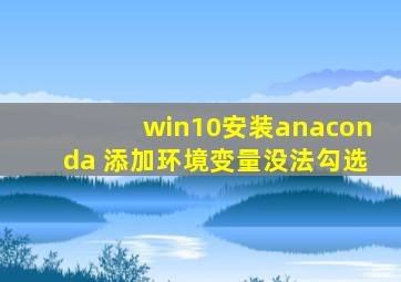 win10安装anaconda 添加环境变量没法勾选